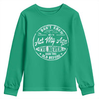 Dont Know How To Act My Age Youth Sweatshirt Vintage Funny Old Man Saying Gag Gift - Wonder Print Shop