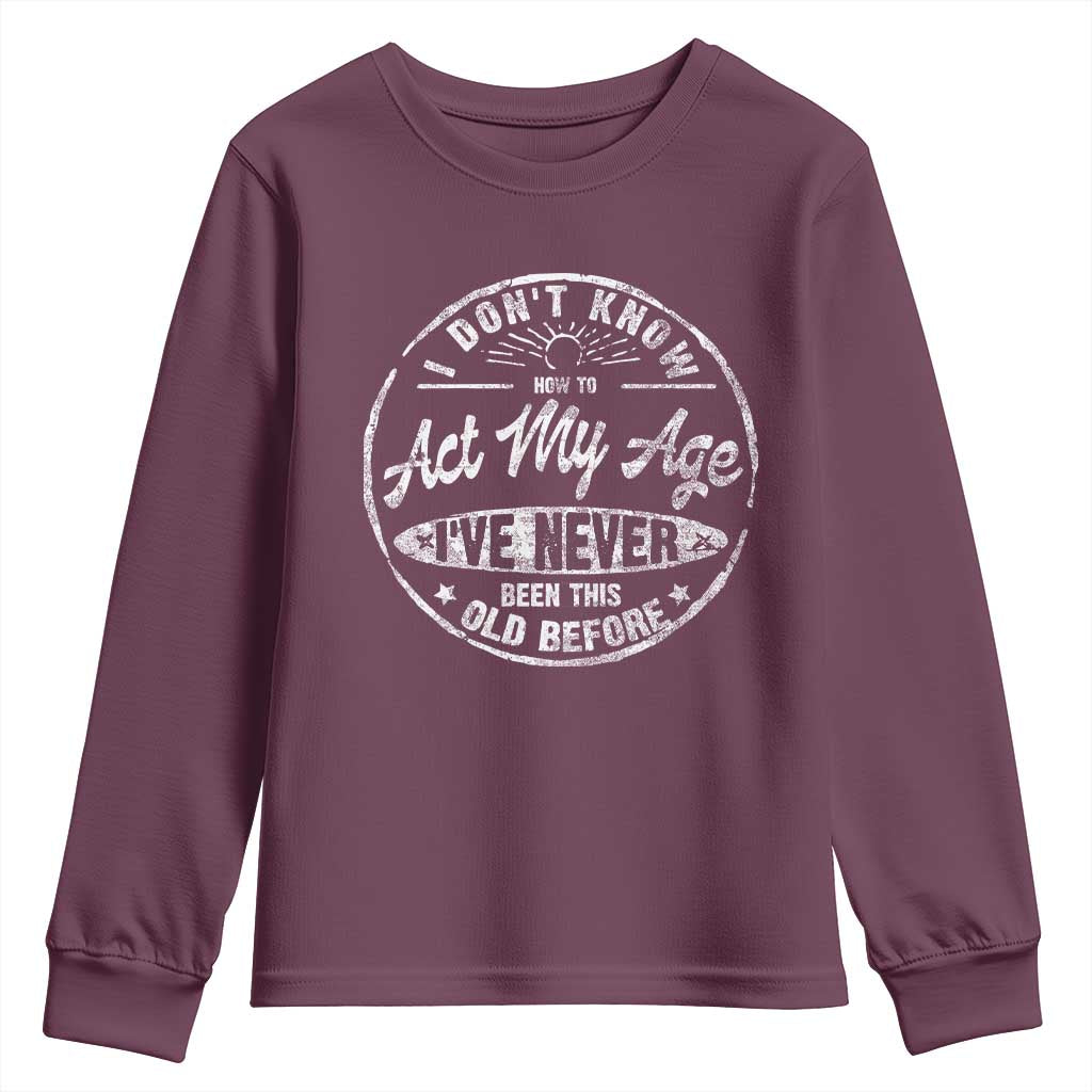 Dont Know How To Act My Age Youth Sweatshirt Vintage Funny Old Man Saying Gag Gift - Wonder Print Shop