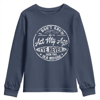 Dont Know How To Act My Age Youth Sweatshirt Vintage Funny Old Man Saying Gag Gift - Wonder Print Shop