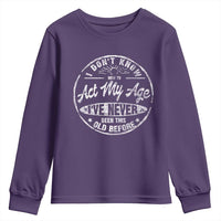 Dont Know How To Act My Age Youth Sweatshirt Vintage Funny Old Man Saying Gag Gift - Wonder Print Shop