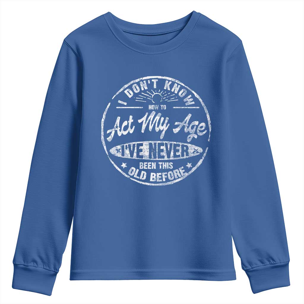 Dont Know How To Act My Age Youth Sweatshirt Vintage Funny Old Man Saying Gag Gift - Wonder Print Shop