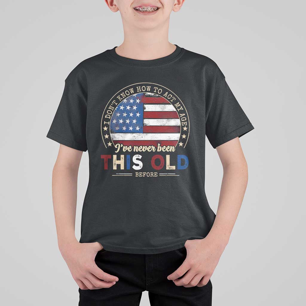 Dont Know How To Act My Age T Shirt For Kid Vintage Funny Old Man Saying American Flag - Wonder Print Shop