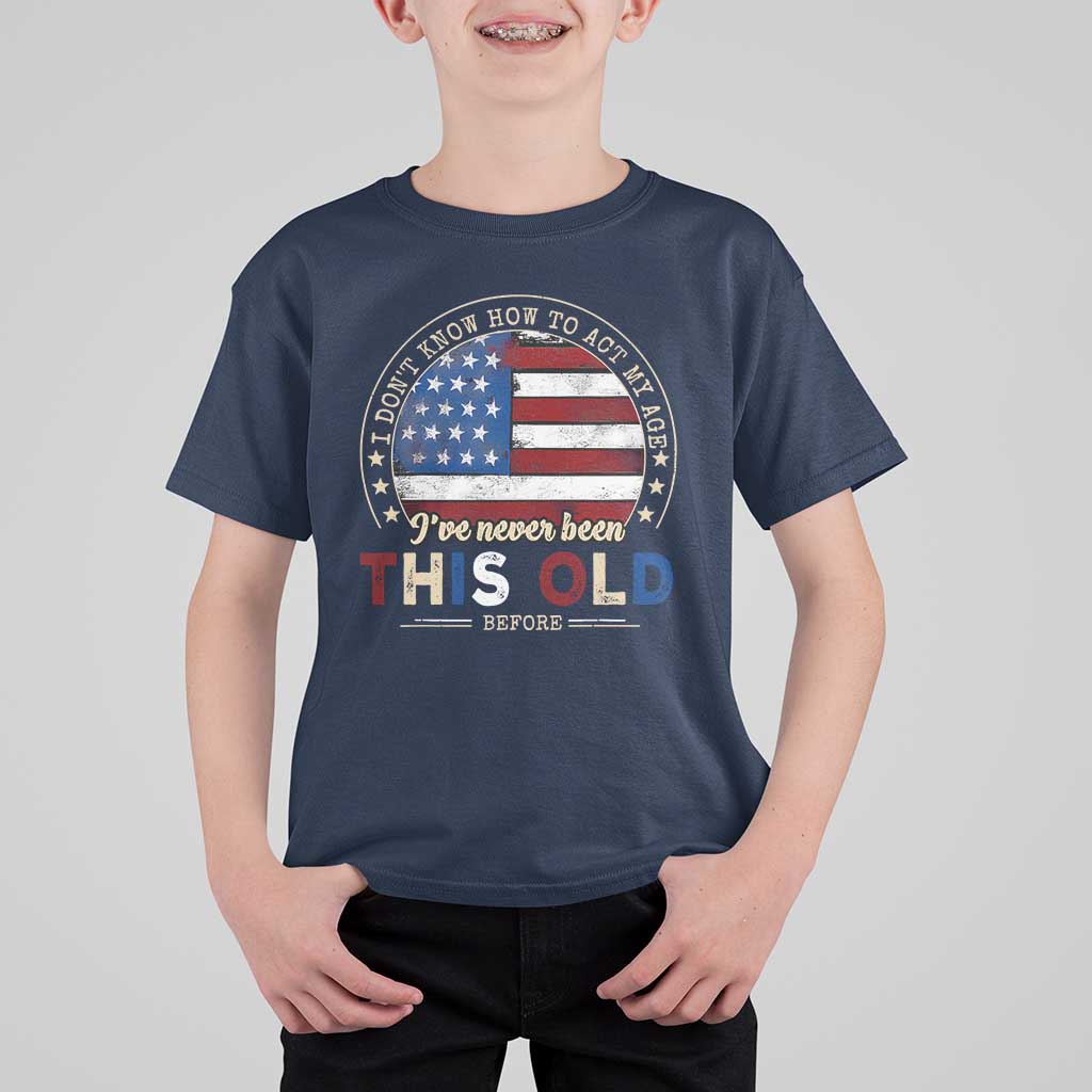Dont Know How To Act My Age T Shirt For Kid Vintage Funny Old Man Saying American Flag - Wonder Print Shop