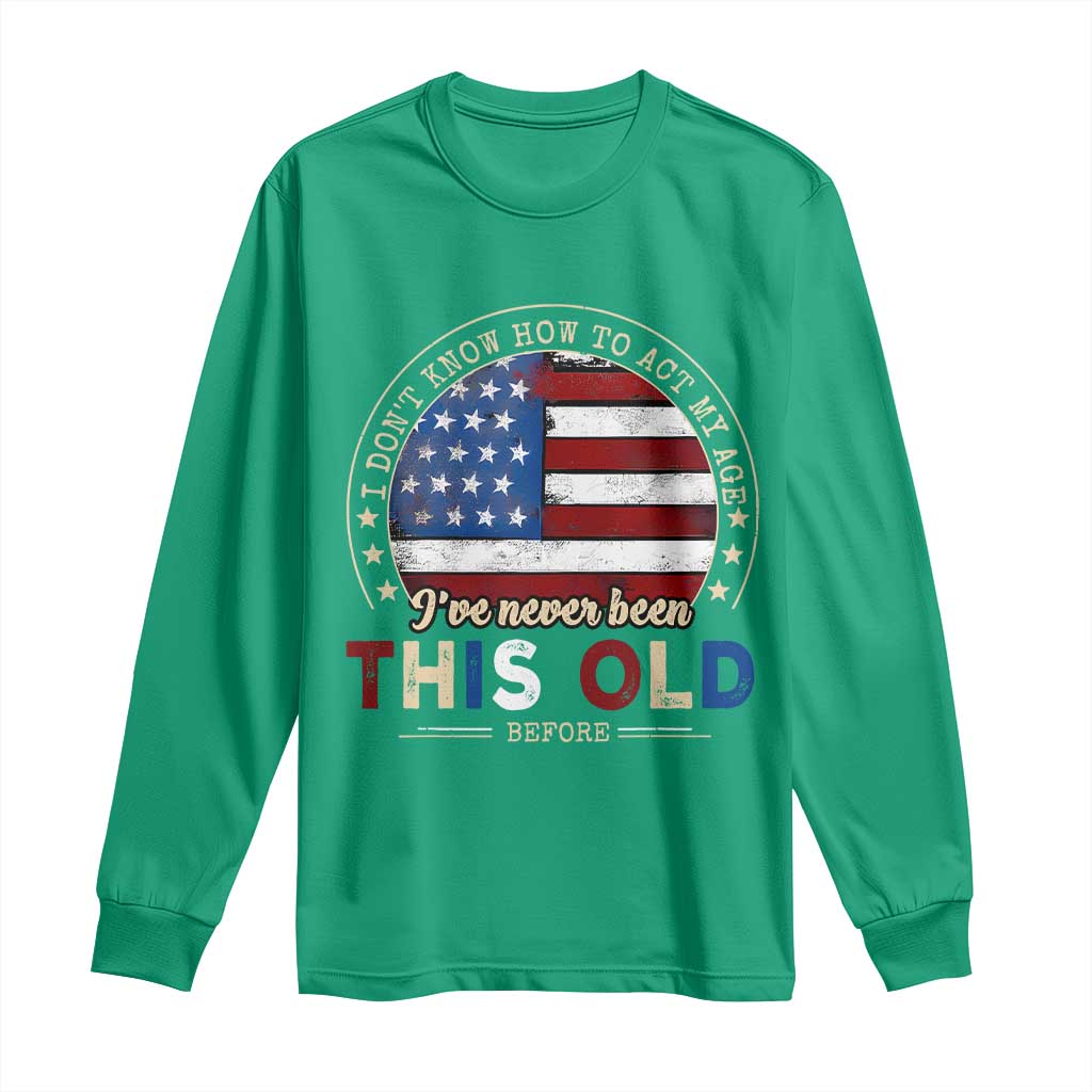 Dont Know How To Act My Age Long Sleeve Shirt Vintage Funny Old Man Saying American Flag - Wonder Print Shop