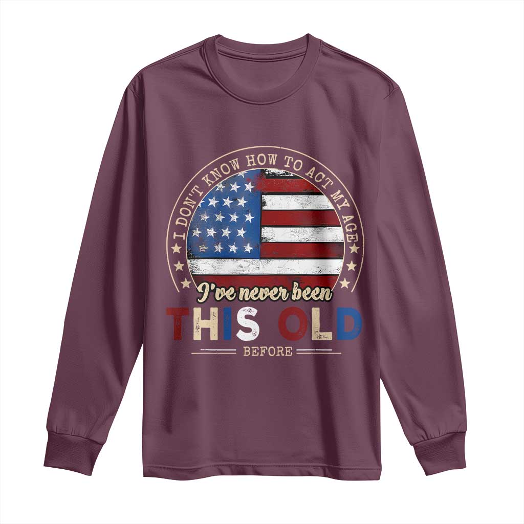 Dont Know How To Act My Age Long Sleeve Shirt Vintage Funny Old Man Saying American Flag - Wonder Print Shop