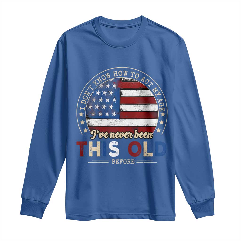 Dont Know How To Act My Age Long Sleeve Shirt Vintage Funny Old Man Saying American Flag - Wonder Print Shop