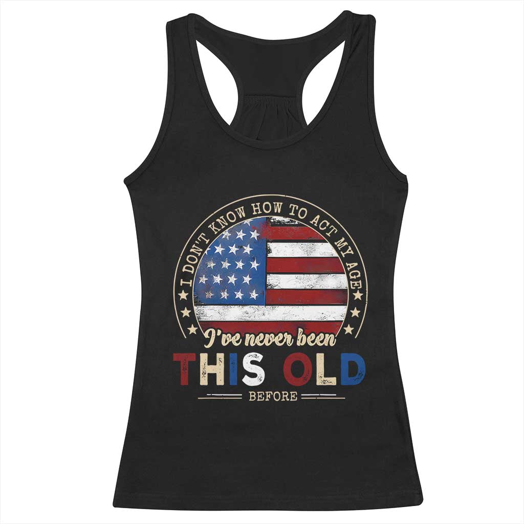 Dont Know How To Act My Age Racerback Tank Top Vintage Funny Old Man Saying American Flag - Wonder Print Shop