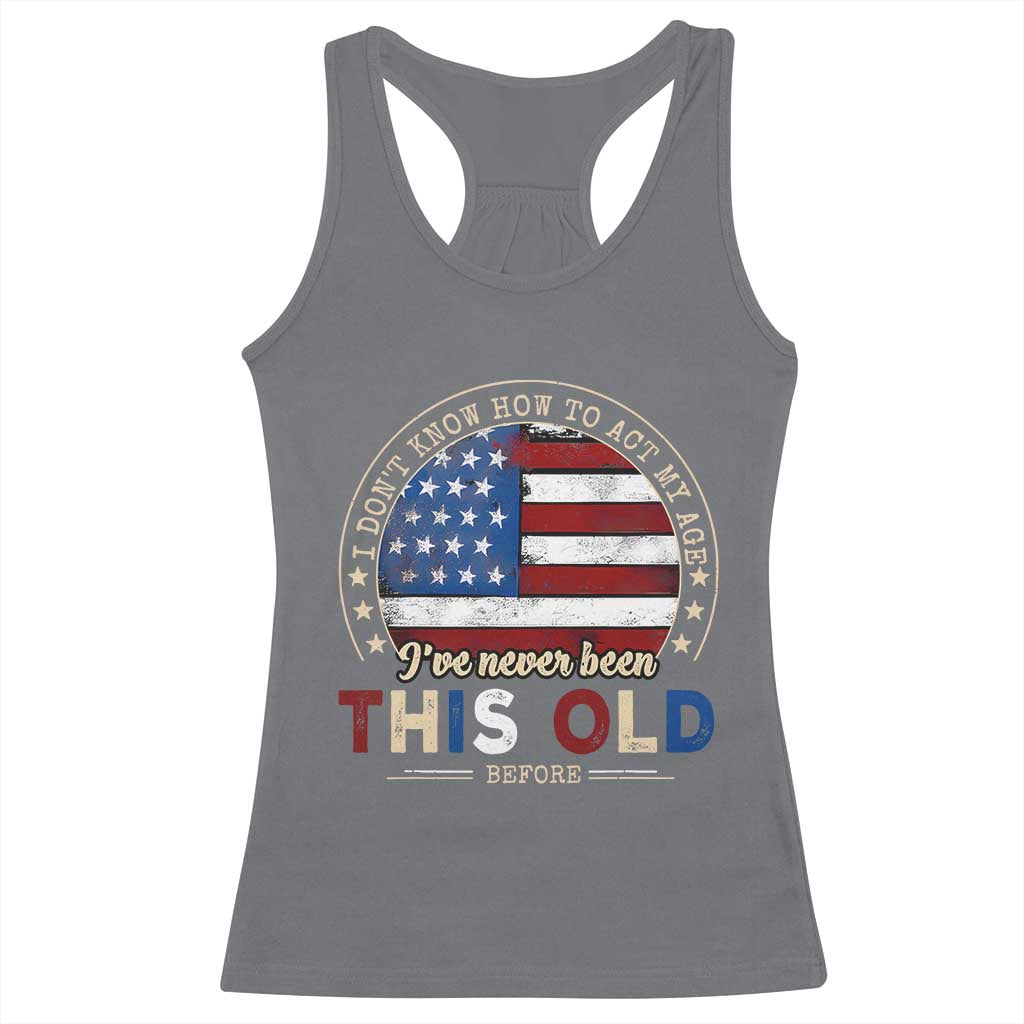 Dont Know How To Act My Age Racerback Tank Top Vintage Funny Old Man Saying American Flag - Wonder Print Shop