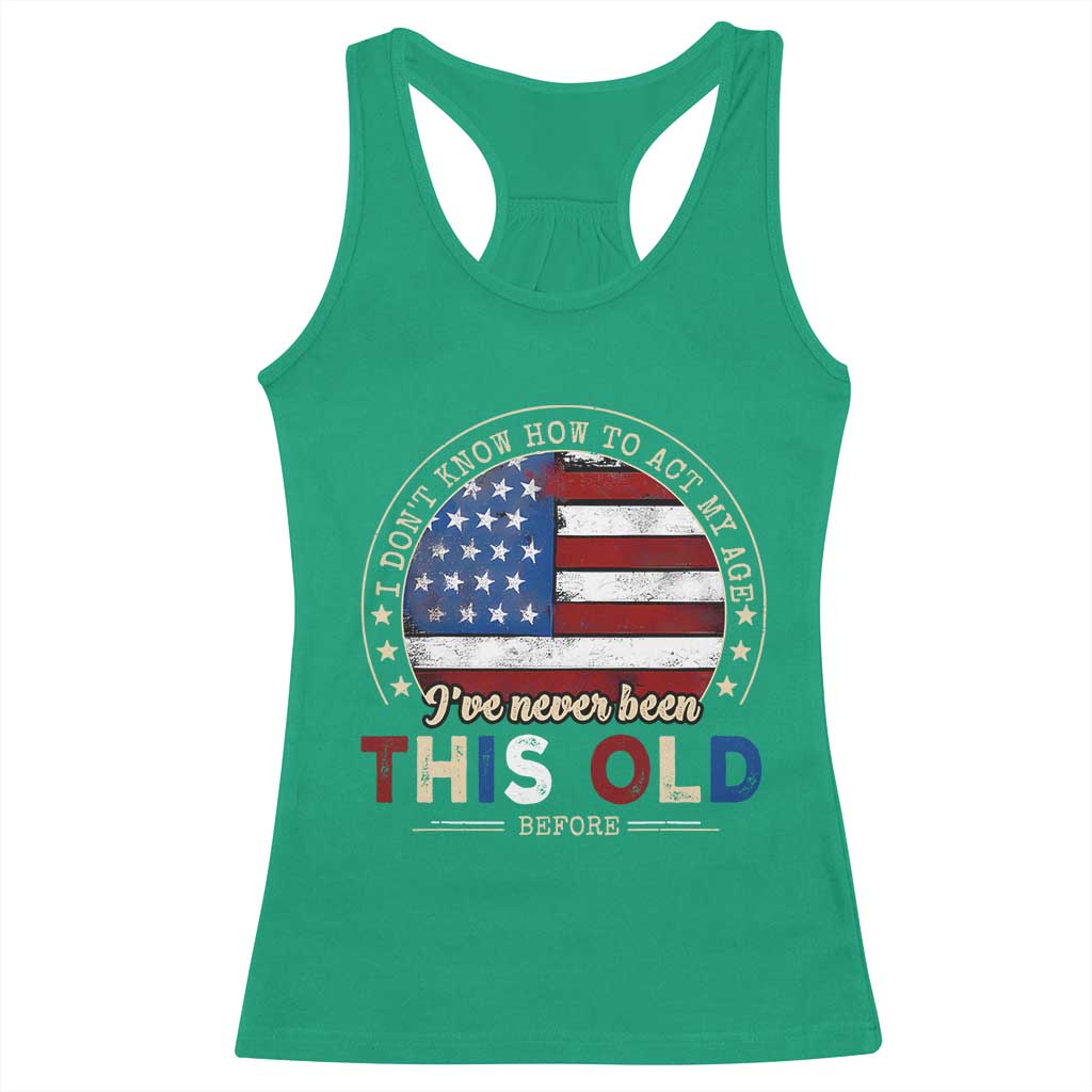 Dont Know How To Act My Age Racerback Tank Top Vintage Funny Old Man Saying American Flag - Wonder Print Shop