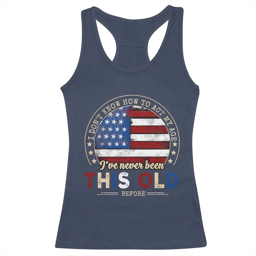 Dont Know How To Act My Age Racerback Tank Top Vintage Funny Old Man Saying American Flag - Wonder Print Shop