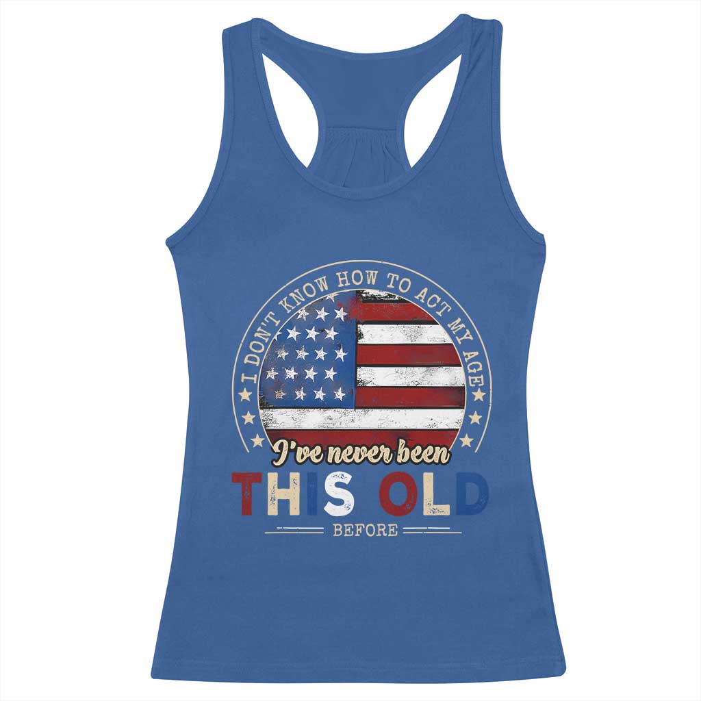 Dont Know How To Act My Age Racerback Tank Top Vintage Funny Old Man Saying American Flag - Wonder Print Shop