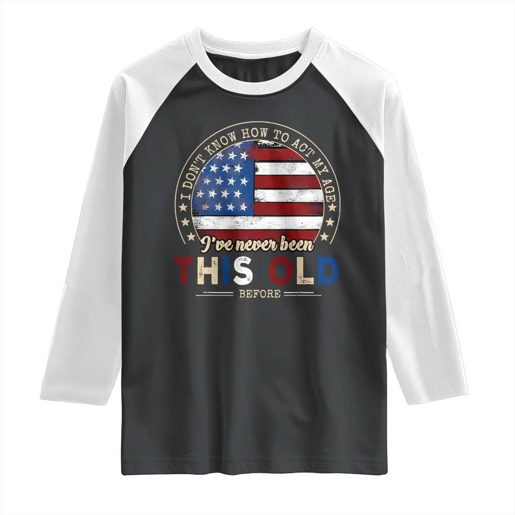 Dont Know How To Act My Age Raglan Shirt Vintage Funny Old Man Saying American Flag - Wonder Print Shop