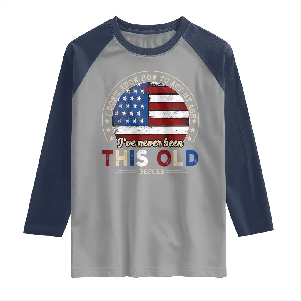 Dont Know How To Act My Age Raglan Shirt Vintage Funny Old Man Saying American Flag - Wonder Print Shop