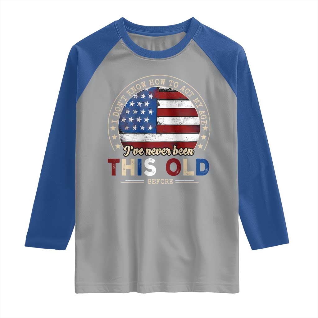 Dont Know How To Act My Age Raglan Shirt Vintage Funny Old Man Saying American Flag - Wonder Print Shop