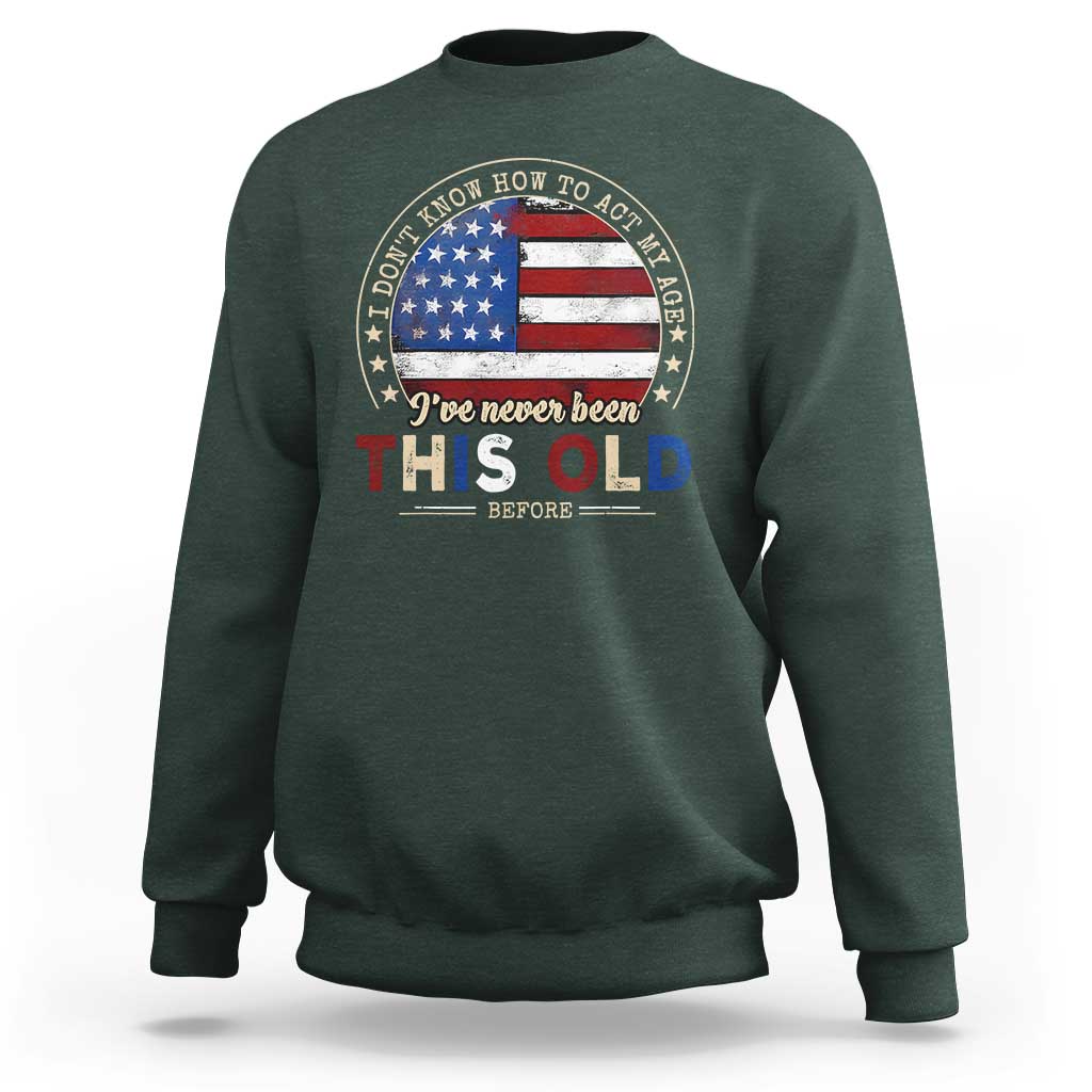 Dont Know How To Act My Age Sweatshirt Vintage Funny Old Man Saying American Flag - Wonder Print Shop