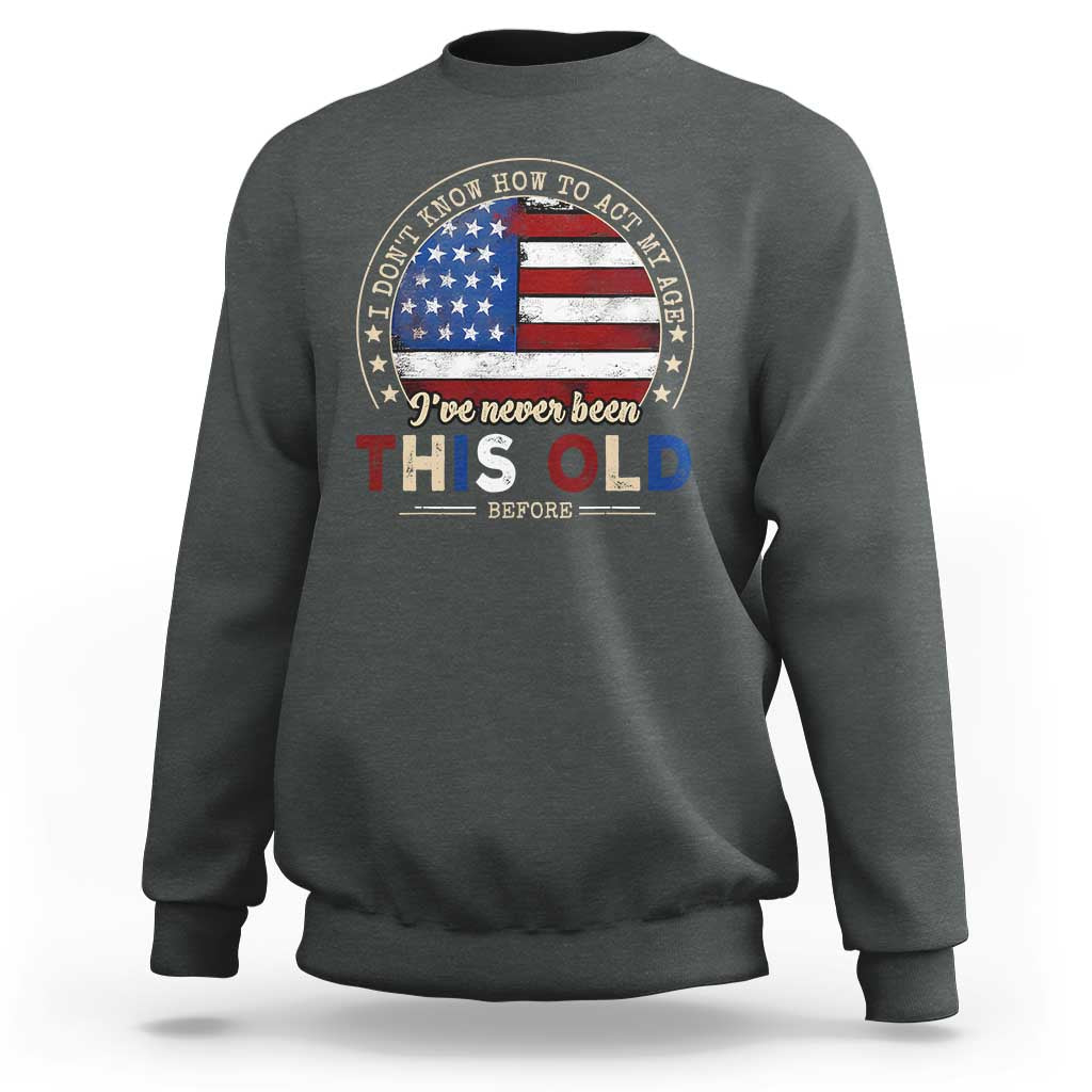 Dont Know How To Act My Age Sweatshirt Vintage Funny Old Man Saying American Flag - Wonder Print Shop
