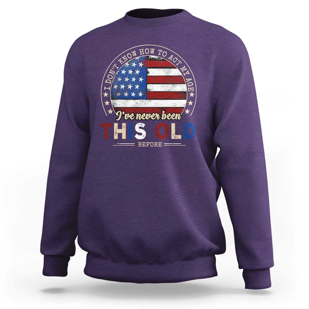 Dont Know How To Act My Age Sweatshirt Vintage Funny Old Man Saying American Flag - Wonder Print Shop