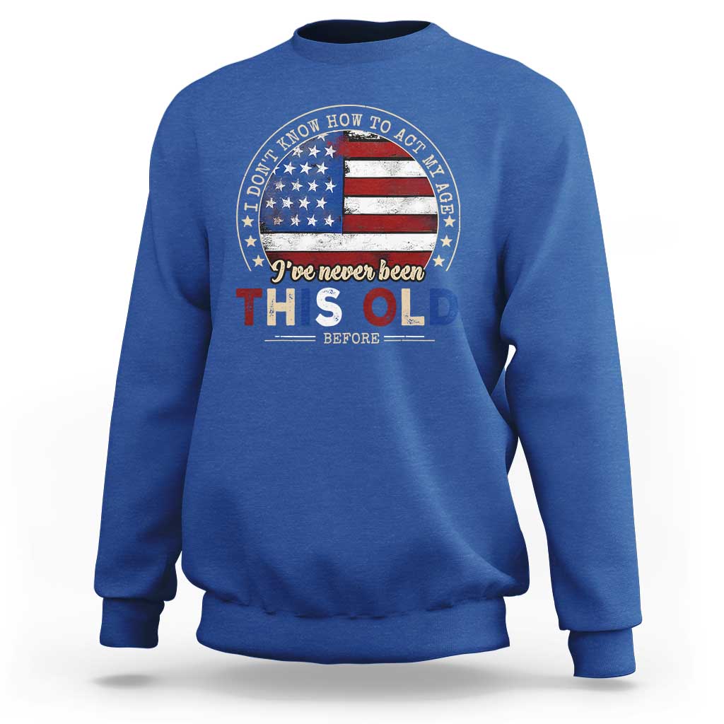 Dont Know How To Act My Age Sweatshirt Vintage Funny Old Man Saying American Flag - Wonder Print Shop