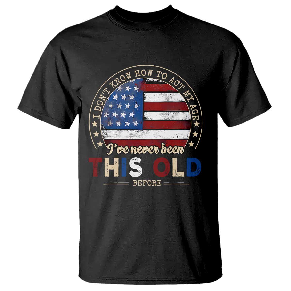 Dont Know How To Act My Age T Shirt Vintage Funny Old Man Saying American Flag - Wonder Print Shop