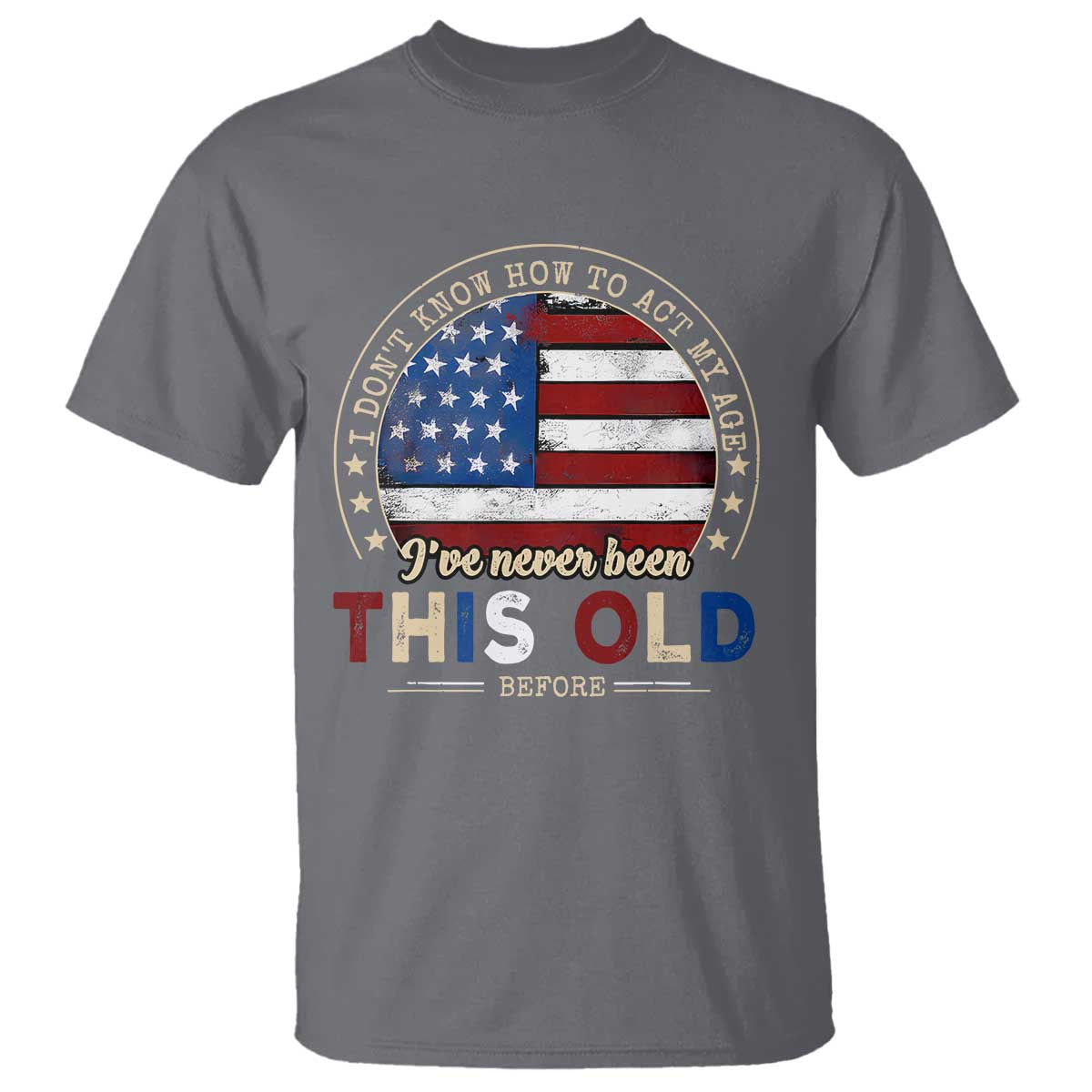 Dont Know How To Act My Age T Shirt Vintage Funny Old Man Saying American Flag - Wonder Print Shop