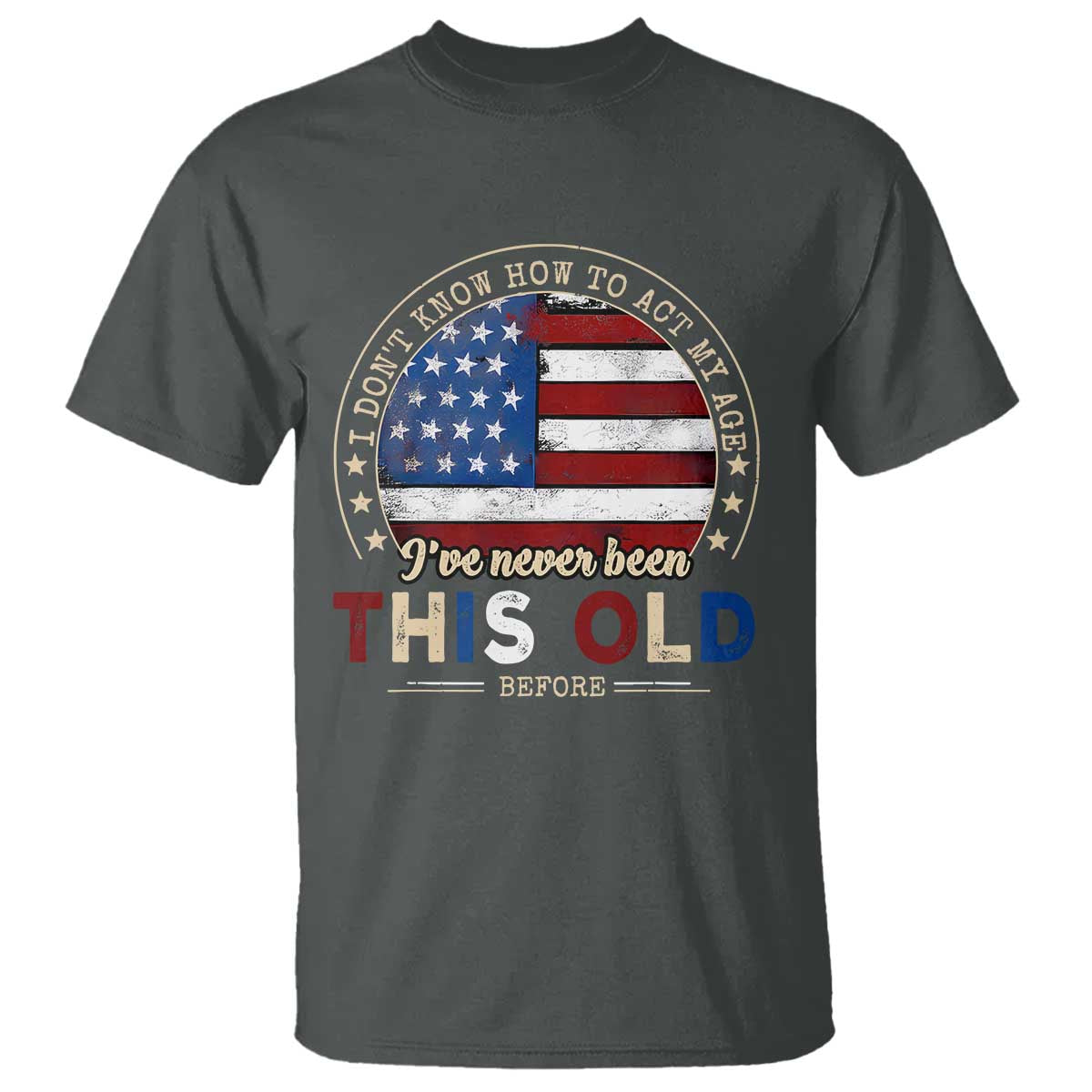 Dont Know How To Act My Age T Shirt Vintage Funny Old Man Saying American Flag - Wonder Print Shop