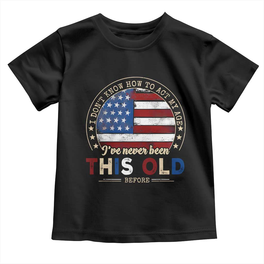 Dont Know How To Act My Age Toddler T Shirt Vintage Funny Old Man Saying American Flag - Wonder Print Shop