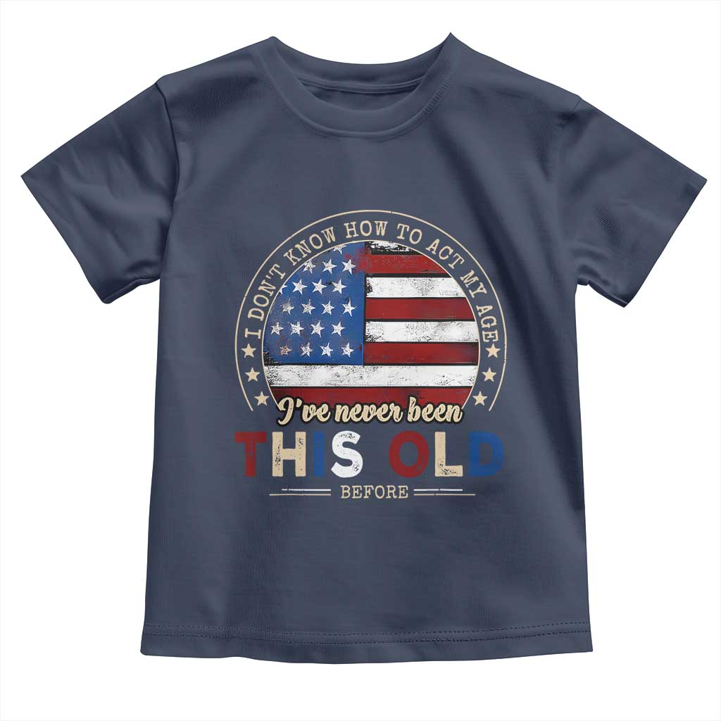 Dont Know How To Act My Age Toddler T Shirt Vintage Funny Old Man Saying American Flag - Wonder Print Shop