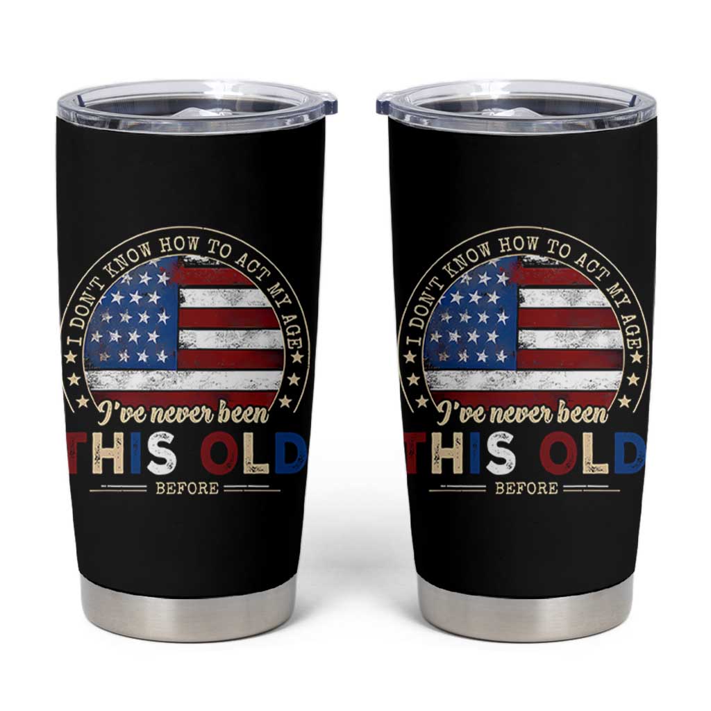 Dont Know How To Act My Age Tumbler Cup Vintage Funny Old Man Saying American Flag - Wonder Print Shop