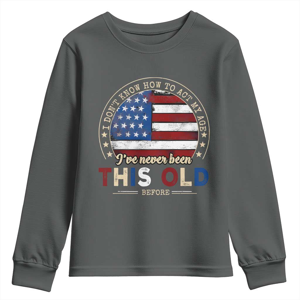 Dont Know How To Act My Age Youth Sweatshirt Vintage Funny Old Man Saying American Flag - Wonder Print Shop