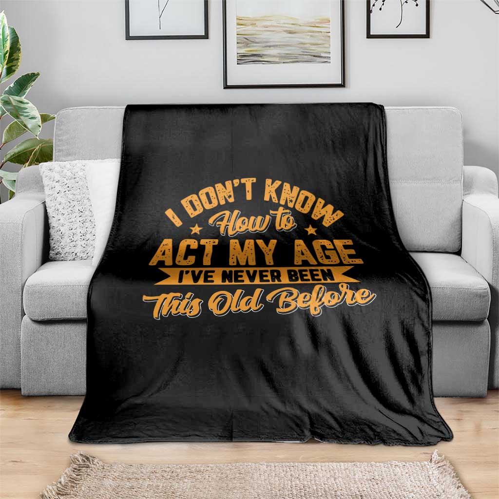 I Don't Know How To Act My Age Throw Blanket Sarcastic Funny Old Man Saying - Wonder Print Shop