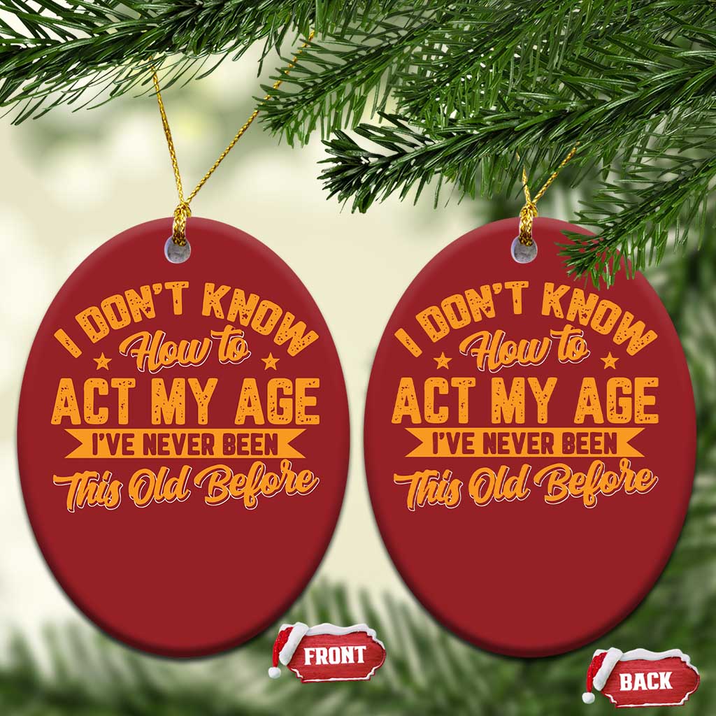 I Don't Know How To Act My Age Christmas Ornament Sarcastic Funny Old Man Saying - Wonder Print Shop
