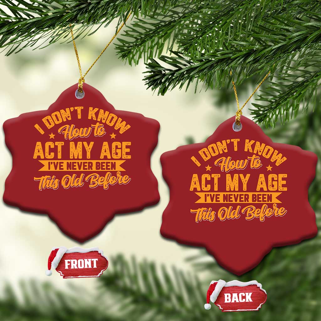I Don't Know How To Act My Age Christmas Ornament Sarcastic Funny Old Man Saying - Wonder Print Shop