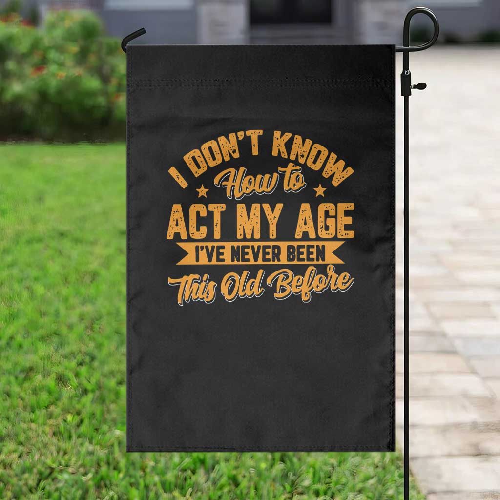 I Don't Know How To Act My Age Garden Flag Sarcastic Funny Old Man Saying - Wonder Print Shop