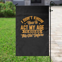 I Don't Know How To Act My Age Garden Flag Sarcastic Funny Old Man Saying - Wonder Print Shop