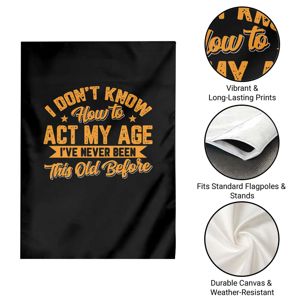I Don't Know How To Act My Age Garden Flag Sarcastic Funny Old Man Saying - Wonder Print Shop