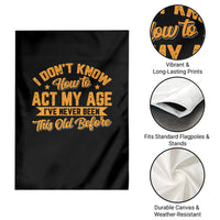 I Don't Know How To Act My Age Garden Flag Sarcastic Funny Old Man Saying - Wonder Print Shop