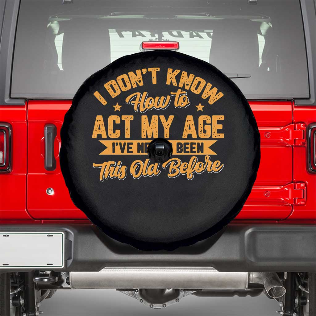 I Don't Know How To Act My Age Spare Tire Cover Sarcastic Funny Old Man Saying - Wonder Print Shop