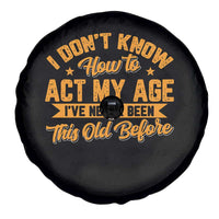 I Don't Know How To Act My Age Spare Tire Cover Sarcastic Funny Old Man Saying - Wonder Print Shop