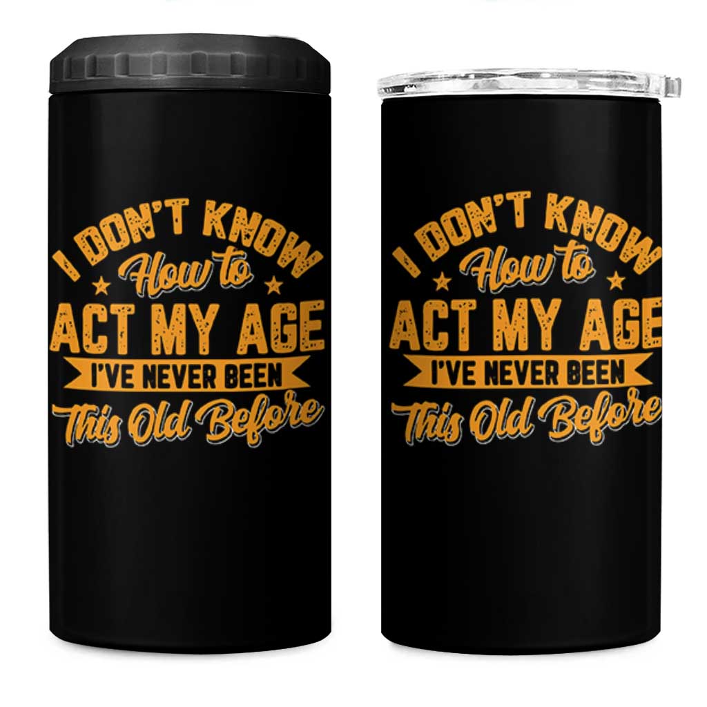 I Don't Know How To Act My Age 4 in 1 Can Cooler Tumbler Sarcastic Funny Old Man Saying - Wonder Print Shop