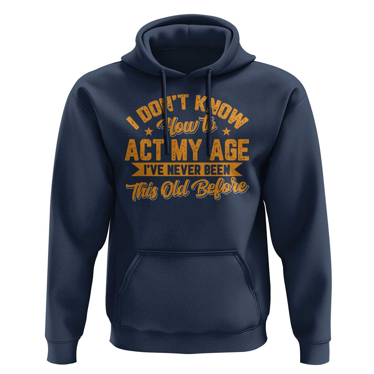 I Don't Know How To Act My Age Hoodie Sarcastic Funny Old Man Saying - Wonder Print Shop