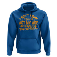 I Don't Know How To Act My Age Hoodie Sarcastic Funny Old Man Saying - Wonder Print Shop