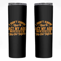 I Don't Know How To Act My Age Skinny Tumbler Sarcastic Funny Old Man Saying - Wonder Print Shop