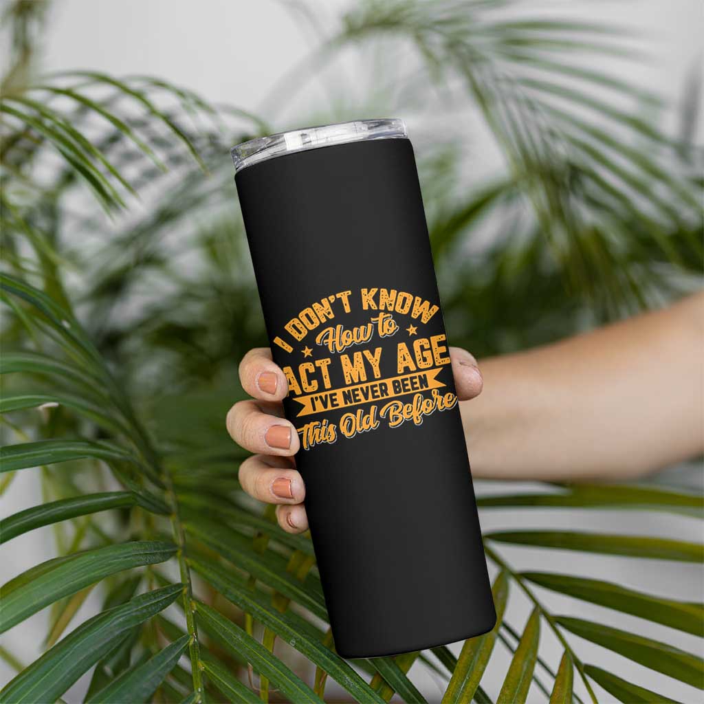 I Don't Know How To Act My Age Skinny Tumbler Sarcastic Funny Old Man Saying - Wonder Print Shop