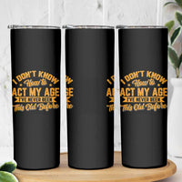 I Don't Know How To Act My Age Skinny Tumbler Sarcastic Funny Old Man Saying - Wonder Print Shop