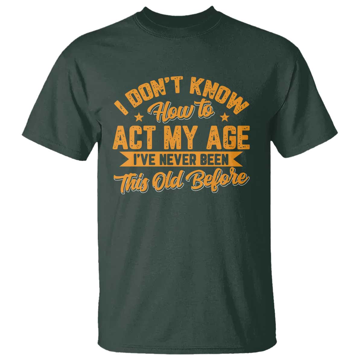 I Don't Know How To Act My Age T Shirt Sarcastic Funny Old Man Saying - Wonder Print Shop