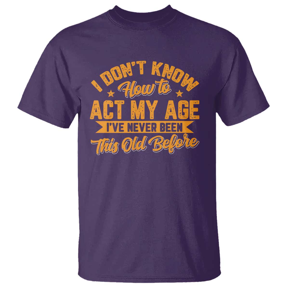 I Don't Know How To Act My Age T Shirt Sarcastic Funny Old Man Saying - Wonder Print Shop
