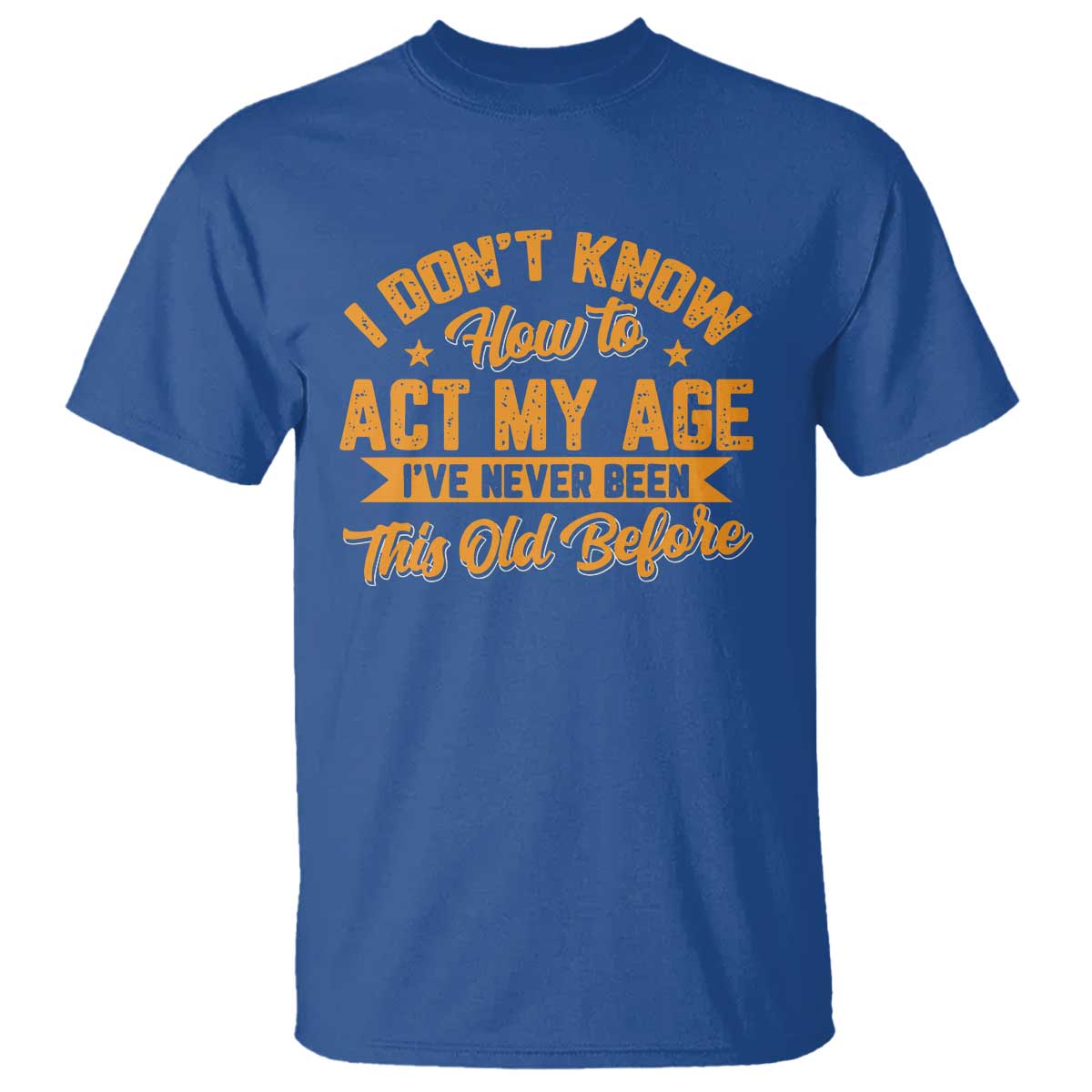 I Don't Know How To Act My Age T Shirt Sarcastic Funny Old Man Saying - Wonder Print Shop
