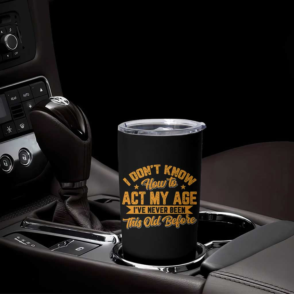 I Don't Know How To Act My Age Tumbler Cup Sarcastic Funny Old Man Saying - Wonder Print Shop