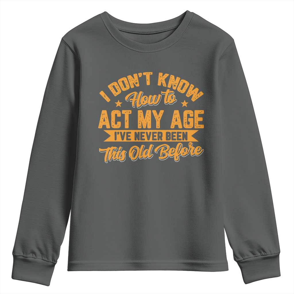 I Don't Know How To Act My Age Youth Sweatshirt Sarcastic Funny Old Man Saying - Wonder Print Shop