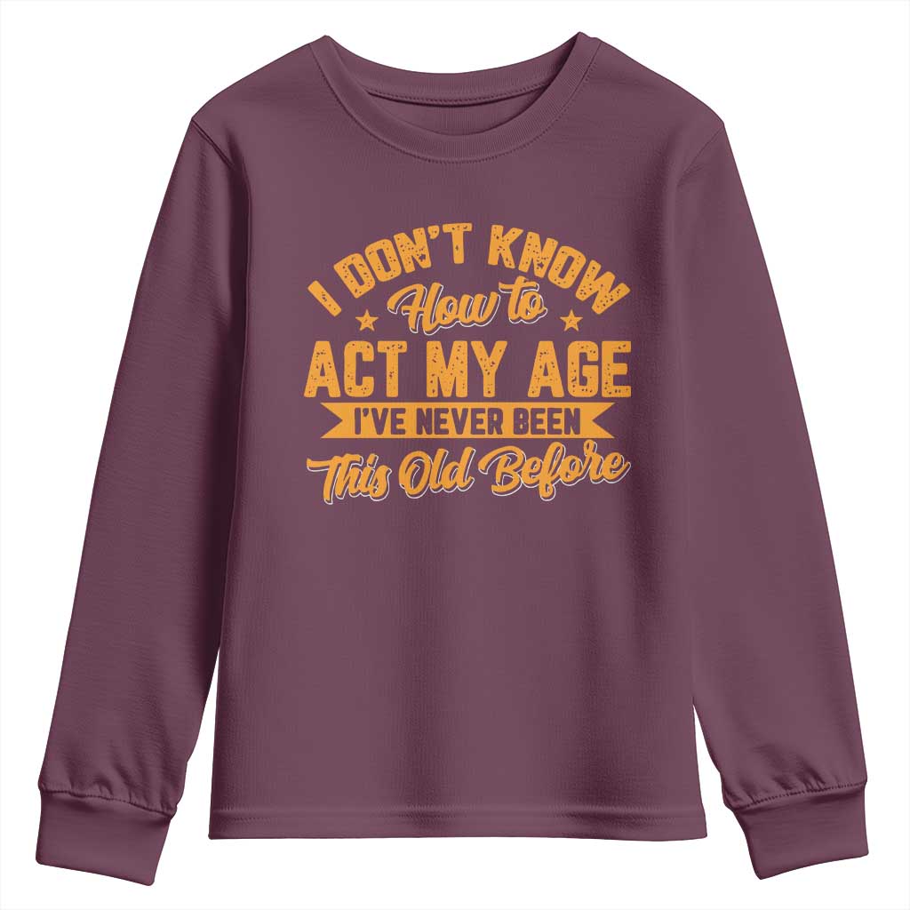 I Don't Know How To Act My Age Youth Sweatshirt Sarcastic Funny Old Man Saying - Wonder Print Shop